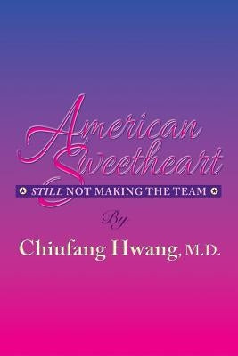 American Sweetheart: Still Not Making the Team by Hwang M. D., Chiufang