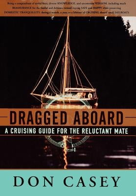 Dragged Aboard: A Cruising Guide for a Reluctant Mate by Casey, Don