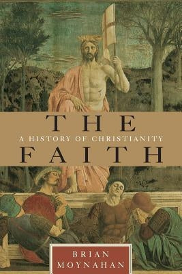 The Faith: A History of Christianity by Moynahan, Brian