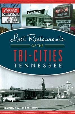 Lost Restaurants of the Tri-Cities, Tennessee by Matthews, Daphne M.