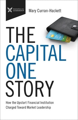 The Capital One Story: How the Upstart Financial Institution Charged Toward Market Leadership by Curran Hackett, Mary