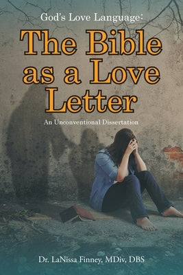 God's Love Language: The Bible as a Love Letter: An Unconventional Dissertation by Finney, Lanissa MDIV