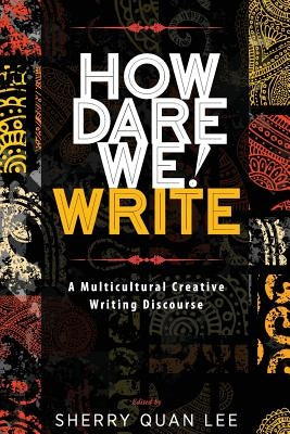 How Dare We! Write: A Multicultural Creative Writing Discourse by Lee, Sherry Quan