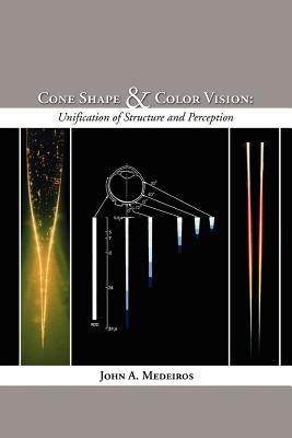 Cone Shape and Color Vision: Unification of Structure and Perception by Medeiros, John A.