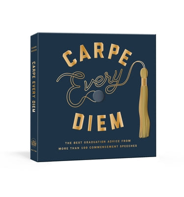 Carpe Every Diem: The Best Graduation Advice from More Than 100 Commencement Speeches by Rogge, Robie
