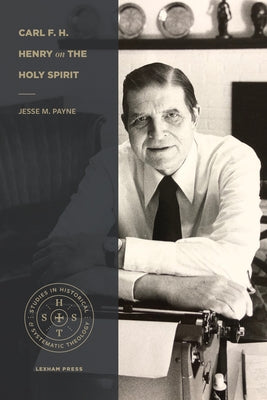 Carl F. H. Henry on the Holy Spirit by Payne, Jesse M.