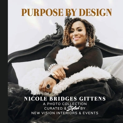 Purpose by Design: A Photo Collection Curated by New Vision Interiors & Events by Gittens, Nicole