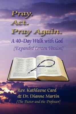 Pray. ACT. Pray Again. a 40-Day Walk with God (Expanded Lenten Edition) by Card, Rev Kathleene