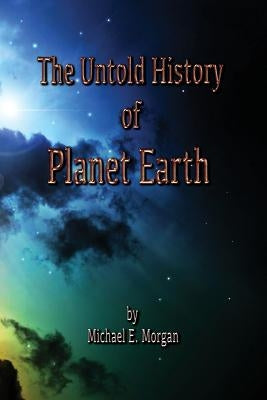 The Untold History of Planet Earth by Morgan, Michael E.