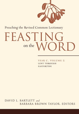 Feasting on the Word: Year C, Volume 2: Lent Through Eastertide by Bartlett, David L.