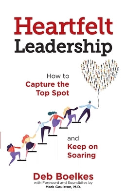 Heartfelt Leadership: How to Capture the Top Spot and Keep on Soaring by Boelkes, Deb