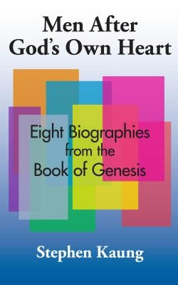 Men After God's Own Heart: Eight Biographies from the Book of Genesis by Kaung, Stephen