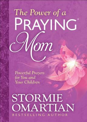 The Power of a Praying(r) Mom: Powerful Prayers for You and Your Children by Omartian, Stormie