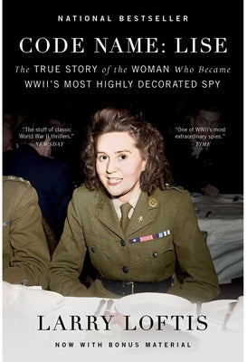 Code Name: Lise: The True Story of the Woman Who Became WWII's Most Highly Decorated Spy by Loftis, Larry