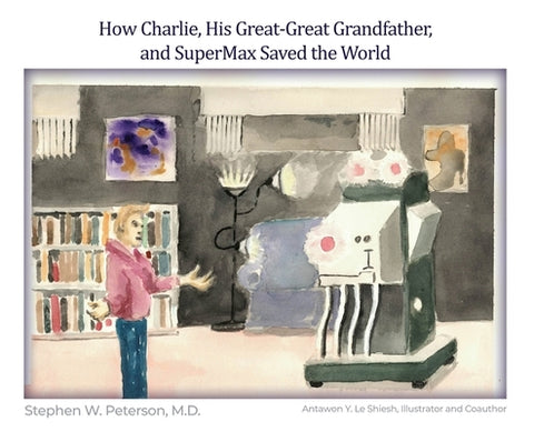 How Charlie, His Great-Great Grandfather, and SuperMax Saved the World by Peterson, Stephen W.