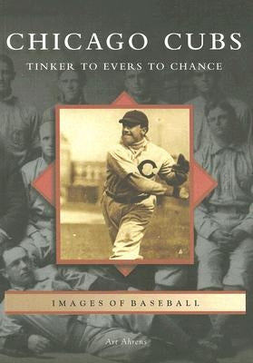 Chicago Cubs: Tinker to Evers to Chance by Ahrens, Art