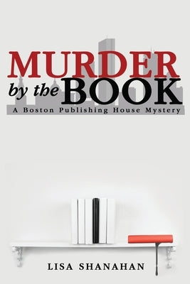 Murder by the Book: A Boston Publishing House Mystery by Shanahan, Lisa