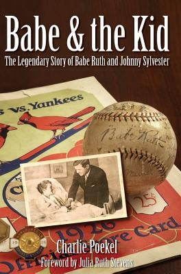 Babe & the Kid: The Legendary Story of Babe Ruth and Johnny Sylvester by Poekel, Charlie