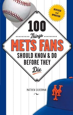 100 Things Mets Fans Should Know & Do Before They Die by Silverman, Matthew