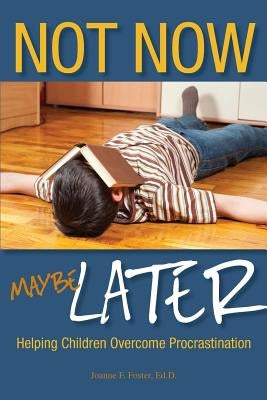 Not Now, Maybe Later: Helping Children Overcome Procrastination by Foster, Joanne