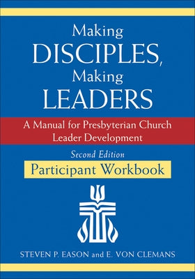 Making Disciples, Making Leaders--Participant Workbook, Updated Second Edition: A Manual for Presbyterian Church Leader Development by Eason, Steven P.