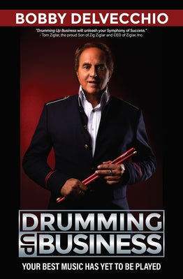 Drumming Up Business: How to Become the One2beat by Delvecchio, Robert