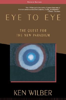 Eye to Eye: The Quest for the New Paradigm by Wilber, Ken