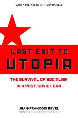 Last Exit to Utopia: The Survival of Socialism in a Post-Soviet Era by Revel, Jean Francois