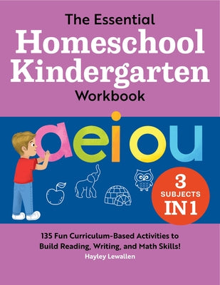 The Essential Homeschool Kindergarten Workbook: 135 Fun Curriculum-Based Activities to Build Reading, Writing, and Math Skills! by Lewallen, Hayley