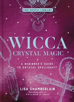 Wicca Crystal Magic, Volume 4: A Beginner's Guide to Crystal Spellcraft by Chamberlain, Lisa
