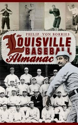 The Louisville Baseball Almanac by Von Borries, Philip