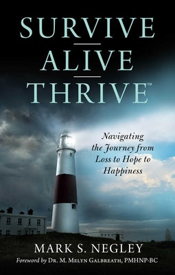 Survive - Alive - Thrive: Navigating the Journey from Loss to Hope to Happiness by Negley, Mark S.