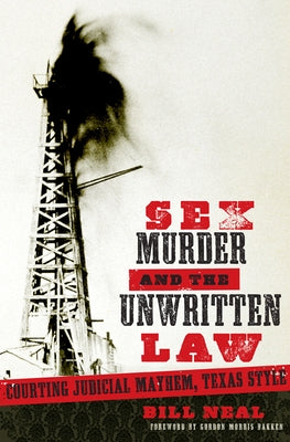 Sex, Murder, & the Unwritten Law: Gender and Judicial Mayhem, Texas Style by Neal, Bill