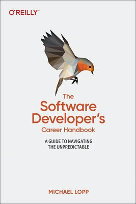 The Software Developer's Career Handbook: A Guide to Navigating the Unpredictable by Lopp, Michael