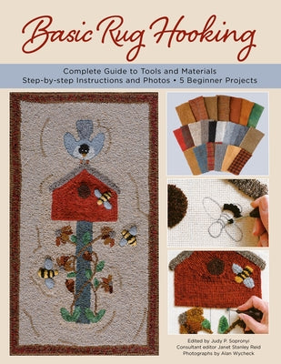 Basic Rug Hooking: * Complete Guide to Tools and Materials * Step-By-Step Instructions and Photos * 5 Beginner Projects by Sopronyi, Judy P.