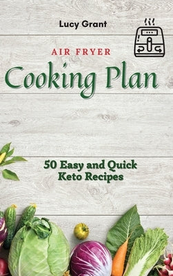 Air Fryer Cooking Plan: 50 Easy and Quick Keto Recipes by Grant, Lucy