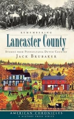 Remembering Lancaster County: Stories from Pennsylvania Dutch Country by Brubaker, Jack