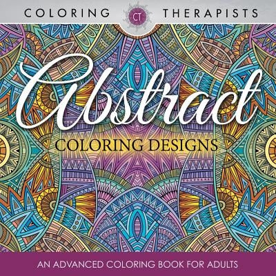 Abstract Coloring Designs: An Advanced Coloring Book For Adults by Coloring Therapist