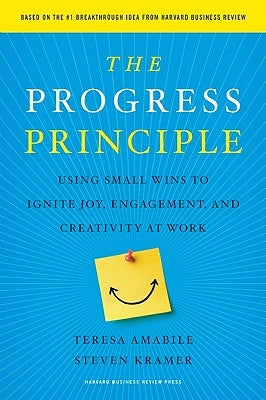 The Progress Principle: Using Small Wins to Ignite Joy, Engagement, and Creativity at Work by Amabile, Teresa