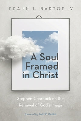 A Soul Framed in Christ by Bartoe, Frank L., IV