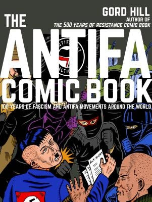 The Antifa Comic Book: 100 Years of Fascism and Antifa Movements by Hill, Gord
