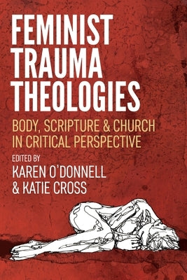 Feminist Trauma Theologies: Body, Scripture & Church in Critical Perspective by O'Donnell, Karen