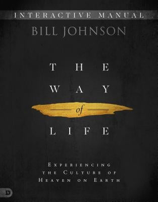 The Way of Life Interactive Manual: Experiencing the Culture of Heaven on Earth by Johnson, Bill