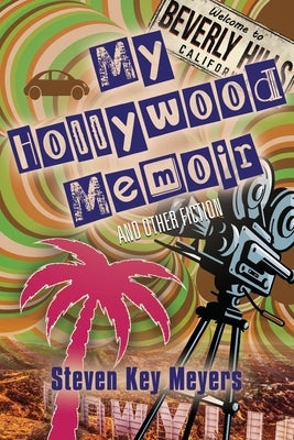 My Hollywood Memoir and Other Fiction by Meyers, Steven Key