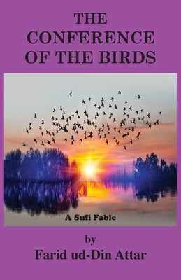 The Conference of the Birds: A Sufi Fable by Attar, Farid Ud-Din