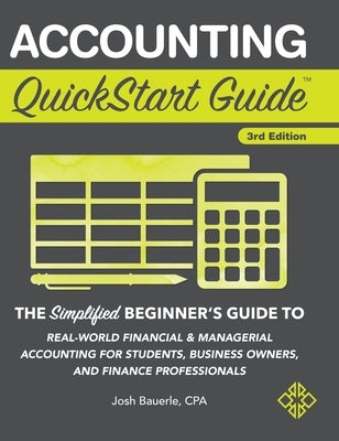 Accounting QuickStart Guide: The Simplified Beginner's Guide to Financial & Managerial Accounting For Students, Business Owners and Finance Profess by Bauerle Cpa, Josh