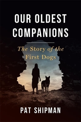 Our Oldest Companions: The Story of the First Dogs by Shipman, Pat