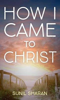 How I Came to Christ by Sharan, Sunil