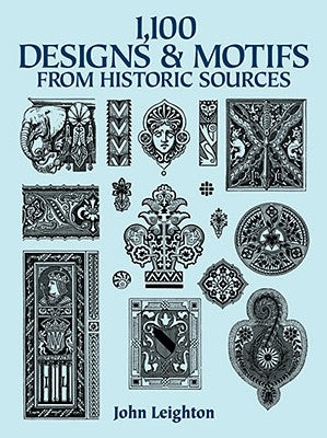 1,100 Designs and Motifs from Historic Sources by Leighton, John