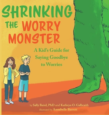 Shrinking The Worry Monster: A Kids Guide for Saying Goodbye to Worries by Baird, Sally